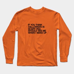 if you think halloween is scary you should see me when I wake up quotes & vibes Long Sleeve T-Shirt